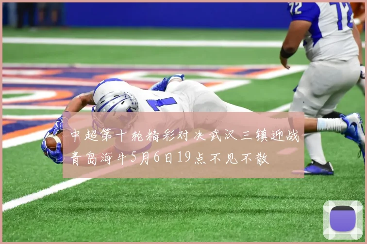 中超第十轮精彩对决武汉三镇迎战青岛海牛5月6日19点不见不散